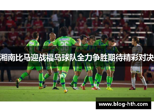 湘南比马迎战福岛球队全力争胜期待精彩对决